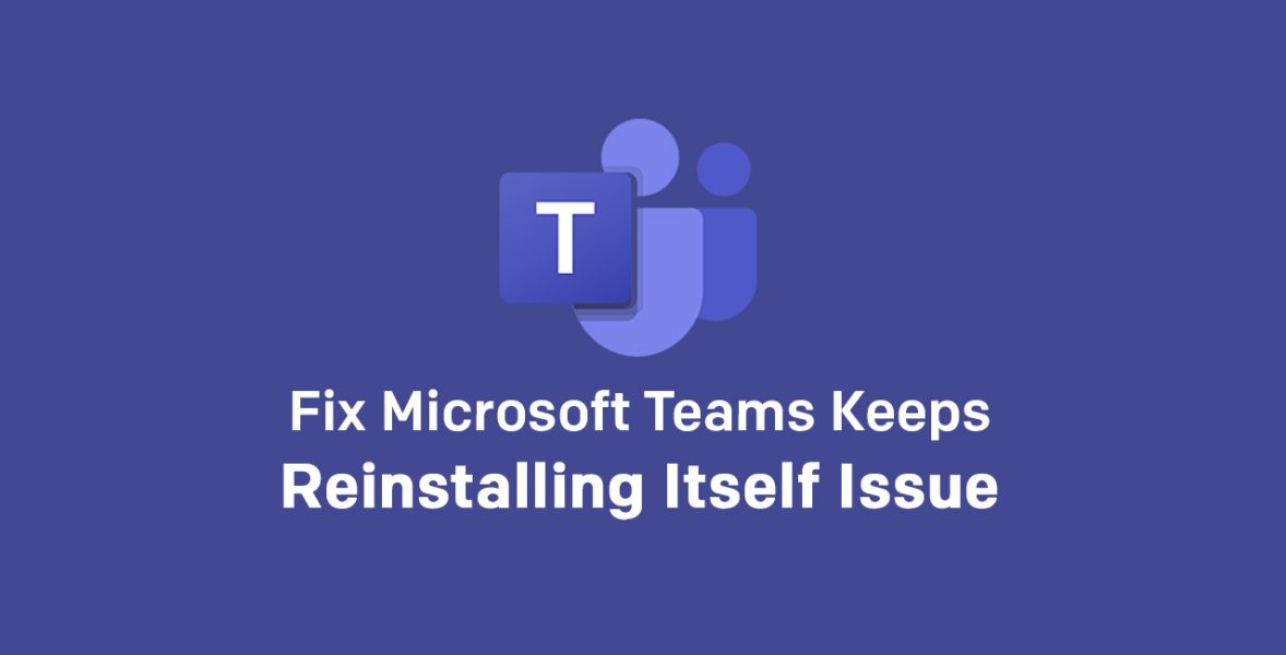 fix microsoft teams keeps reinstalling issue