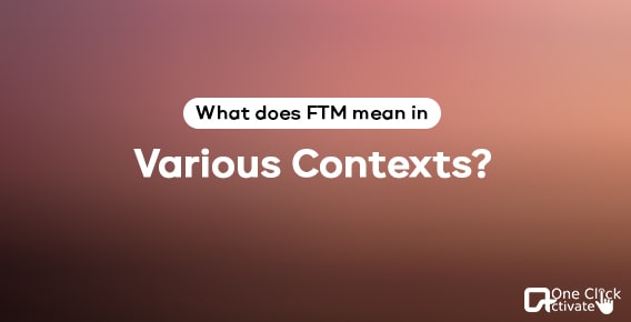 FTM meaning in Various Contexts- Know all different terms FTM stands for