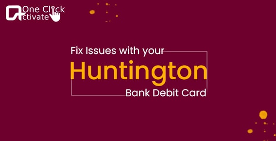 How to Fix Huntington Bank Debit Card Issues & Errors?